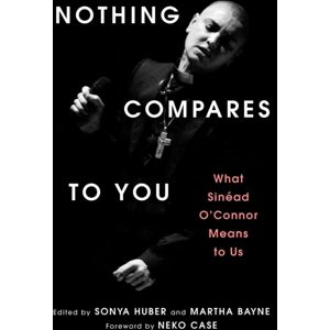 Atria Books Nothing Compares To You : What Sinead O'Connor Means To Us Atria Books Nothing Compares To You : What Sinead O'Connor Means To Us