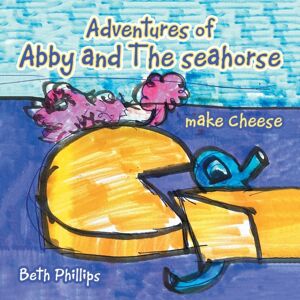 Xlibris Us Adventures Of Abby And The Seahorse Make Cheese Xlibris Us Adventures Of Abby And The Seahorse Make Cheese