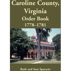 Heritage Books Caroline County, Virginia Order Book, 1778-1781 Heritage Books Caroline County, Virginia Order Book, 1778-1781