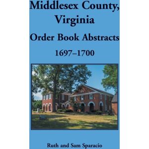 Heritage Books Middlesex County, Virginia Order Book Abstracts, 1697-1700 Heritage Books Middlesex County, Virginia Order Book Abstracts, 1697-1700