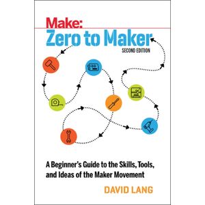 O'Reilly Media Zero To Maker 2e : A Beginner'S Guide To The Skills, Tools, And Ideas Of The Maker Movement O'Reilly Media Zero To Maker 2e : A Beginner'S Guide To The Skills, Tools, And Ideas Of The Maker Movement