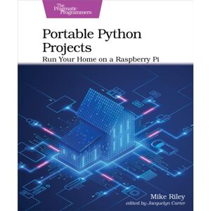 Pragmatic Bookshelf Portable Python Projects : Run Your Home On A Raspberry Pi Pragmatic Bookshelf Portable Python Projects : Run Your Home On A Raspberry Pi