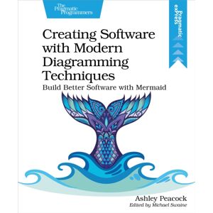 Pragmatic Bookshelf Creating Software With Modern Diagramming Techniques : Build Better Software With Mermaid Pragmatic Bookshelf Creating Software With Modern Diagramming Techniques : Build Better Software With Mermaid