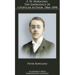 Academica Press E. W. Hornung : The Emergence Of A Popular Author, 1866-1898 Academica Press E. W. Hornung : The Emergence Of A Popular Author, 1866-1898