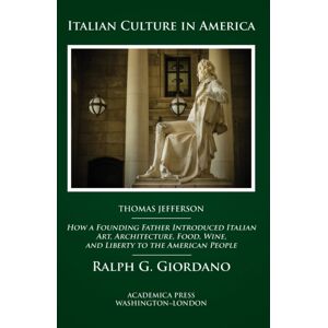 Academica Press Italian Culture In America : How A Founding Father Introduced Italian Art, Architecture, Food, Wine, And Liberty To The American People Academica Press Italian Culture In America : How A Founding Father Introduced Italian Art, Architecture, Food, Wine, And Liberty To The American People