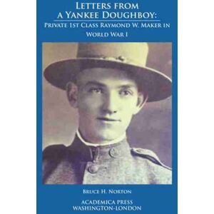 Academica Press Letters From A Yankee Doughboy : Private 1st Class Raymond W. Maker In World War I Academica Press Letters From A Yankee Doughboy : Private 1st Class Raymond W. Maker In World War I