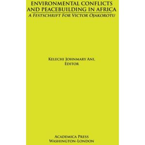 Academica Press Environmental Conflicts And Peacebuilding In Africa : A Festschrift For Victor Ojakorotu Academica Press Environmental Conflicts And Peacebuilding In Africa : A Festschrift For Victor Ojakorotu