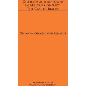Academica Press Oilfields And Airpower In African Conflict : The Case Of Biafra Academica Press Oilfields And Airpower In African Conflict : The Case Of Biafra