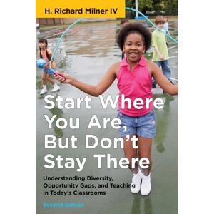 Harvard Educational Publishing Group Start Where You Are, But Don'T Stay There : Understanding Diversity, Opportunity Gaps, And Teaching In Today'S Classrooms Harvard Educational Publishing Group Start Where You Are, But Don'T Stay There : Understanding Diversity, Opportunity Gaps, And Teaching In Today'S Classrooms