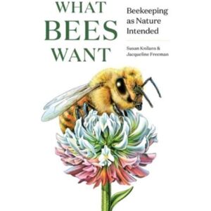 WW Norton & Co What Bees Want : Beekeeping As Nature Intended WW Norton & Co What Bees Want : Beekeeping As Nature Intended