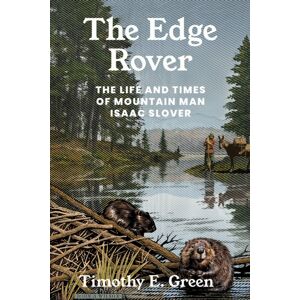 Texas A & M University Press The Edge Rover : The Life And Times Of Mountain Man Isaac Slover Texas A & M University Press The Edge Rover : The Life And Times Of Mountain Man Isaac Slover