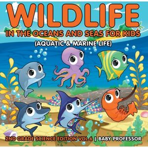 Baby Professor Wildlife In The Oceans And Seas For Kids (Aquatic & Marine Life) 2nd Grade Science Edition Vol 6 Baby Professor Wildlife In The Oceans And Seas For Kids (Aquatic & Marine Life) 2nd Grade Science Edition Vol 6