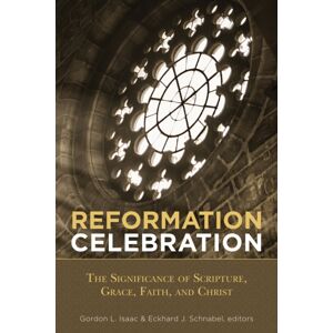 Hendrickson Publishers Inc Reformation Celebration : The Significance Of Scripture, Grace, Faith, And Christ Hendrickson Publishers Inc Reformation Celebration : The Significance Of Scripture, Grace, Faith, And Christ