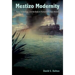 University Press of Florida Mestizo Modernity : Race, Technology, And The Body In Post-Revolutionary Mexico University Press of Florida Mestizo Modernity : Race, Technology, And The Body In Post-Revolutionary Mexico