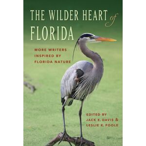 University Press of Florida The Wilder Heart Of Florida : More Writers Inspired By Florida Nature University Press of Florida The Wilder Heart Of Florida : More Writers Inspired By Florida Nature