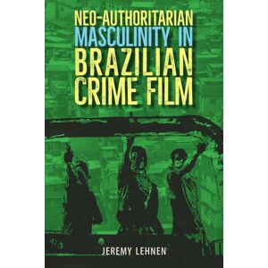 University Press of Florida Neo-Authoritarian Masculinity In Brazilian Crime Film University Press of Florida Neo-Authoritarian Masculinity In Brazilian Crime Film