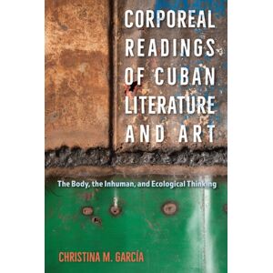 University Press of Florida Corporeal Readings Of Cuban Literature And Art : The Body, The Inhuman, And Ecological Thinking University Press of Florida Corporeal Readings Of Cuban Literature And Art : The Body, The Inhuman, And Ecological Thinking
