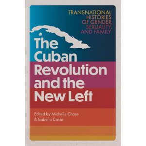University Press of Florida The Cuban Revolution And The Left : Transnational Histories Of Gender, Sexuality, And Family University Press of Florida The Cuban Revolution And The Left : Transnational Histories Of Gender, Sexuality, And Family