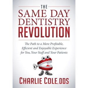 Morgan James Publishing llc The Same Day Dentistry Revolution : The Path To A More Profitable, Efficient And Enjoyable Experience For You, Your Staff And Your Patients Morgan James Publishing llc The Same Day Dentistry Revolution : The Path To A More Profitable, Efficient And Enjoyable Experience For You, Your Staff And Your Patients