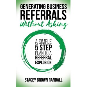 Morgan James Publishing llc Generating Business Referrals Without Asking : A Simple Five Step Plan To A Referral Explosion Morgan James Publishing llc Generating Business Referrals Without Asking : A Simple Five Step Plan To A Referral Explosion
