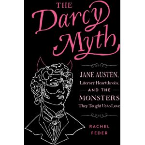 Quirk Books The Darcy Myth : Jane Austen, Literary Heartthrobs, And The Monsters They Taught Us To Love Quirk Books The Darcy Myth : Jane Austen, Literary Heartthrobs, And The Monsters They Taught Us To Love