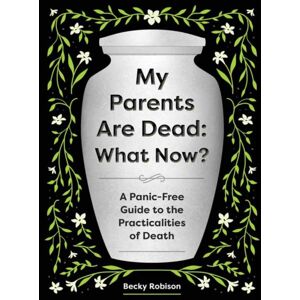 Quirk Books My Parents Are Dead: What Now? : A Panic-Free Guide To The Practicalities Of Death Quirk Books My Parents Are Dead: What Now? : A Panic-Free Guide To The Practicalities Of Death