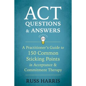 New Harbinger Publications Act Questions And Answers : A Practitioner'S Guide To 50 Common Sticking Points In Acceptance And Commitment Therapy New Harbinger Publications Act Questions And Answers : A Practitioner'S Guide To 50 Common Sticking Points In Acceptance And Commitment Therapy