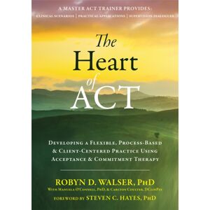 New Harbinger Publications The Heart Of Act : Developing A Flexible, Process-Based, And Client-Centered Practice Using Acceptance And Commitment Therapy New Harbinger Publications The Heart Of Act : Developing A Flexible, Process-Based, And Client-Centered Practice Using Acceptance And Commitment Therapy