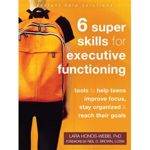 New Harbinger Publications Six Super Skills For Executive Functioning : Tools To Help Teens Improve Focus, Stay Organized, And Reach Their Goals New Harbinger Publications Six Super Skills For Executive Functioning : Tools To Help Teens Improve Focus, Stay Organized, And Reach Their Goals