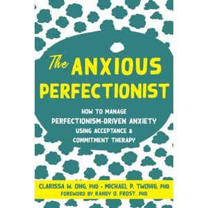 New Harbinger Publications The Anxious Perfectionist : Acceptance And Commitment Therapy Skills To Deal With Anxiety, Stress, And Worry Driven By Perfectionism New Harbinger Publications The Anxious Perfectionist : Acceptance And Commitment Therapy Skills To Deal With Anxiety, Stress, And Worry Driven By Perfectionism