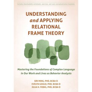 New Harbinger Publications Understanding And Applying Relational Frame Theory : Mastering The Foundations Of Complex Language In Our Work And Lives As Behavior Analysts New Harbinger Publications Understanding And Applying Relational Frame Theory : Mastering The Foundations Of Complex Language In Our Work And Lives As Behavior Analysts