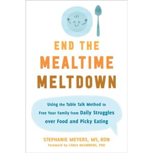 New Harbinger Publications End The Mealtime Meltdown : Using The Table Talk Method To Free Your Family From Daily Struggles Over Food And Picky Eating New Harbinger Publications End The Mealtime Meltdown : Using The Table Talk Method To Free Your Family From Daily Struggles Over Food And Picky Eating