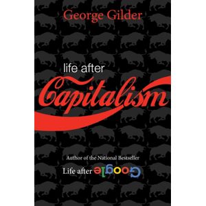 Regnery Publishing Inc Life After Capitalism : The Meaning Of Wealth, The Future Of The Economy, And The Time Theory Of Money Regnery Publishing Inc Life After Capitalism : The Meaning Of Wealth, The Future Of The Economy, And The Time Theory Of Money