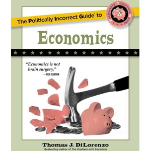 Regnery Publishing Inc The Politically Incorrect Guide To Economics Regnery Publishing Inc The Politically Incorrect Guide To Economics