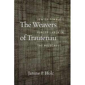 Brandeis University Press The Weavers Of Trautenau – Jewish Female Forced Labor In The Holocaust Brandeis University Press The Weavers Of Trautenau – Jewish Female Forced Labor In The Holocaust