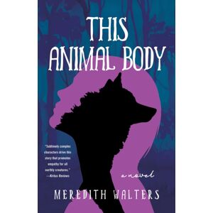 She Writes Press This Animal Body : A Novel She Writes Press This Animal Body : A Novel