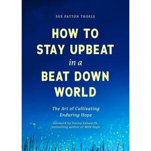 Mango Media How To Stay Upbeat In A Beat Down World : The Art Of Cultivating Enduring Hope (Practices For Enjoying Life, Meaningful Advice For Positive Change, Rediscovering Peace Of Mind) Mango Media How To Stay Upbeat In A Beat Down World : The Art Of Cultivating Enduring Hope (Practices For Enjoying Life, Meaningful Advice For Positive Change, Rediscovering Peace Of Mind)
