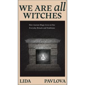 Yellow Pear Press We Are All Witches : How Ancient Magic Lives In Our Everyday Rituals And Traditions Yellow Pear Press We Are All Witches : How Ancient Magic Lives In Our Everyday Rituals And Traditions