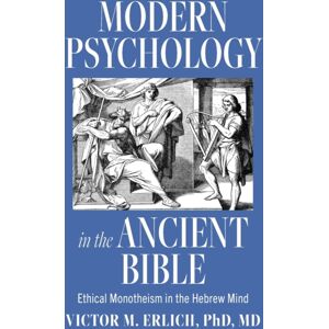 Victor M Erlich, MD Modern Psychology In The Ancient Bible : Ethical Monotheism In The Hebrew Mind Victor M Erlich, MD Modern Psychology In The Ancient Bible : Ethical Monotheism In The Hebrew Mind