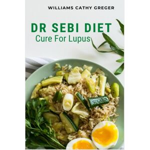 Williams Cathy Greger Publishing House Dr Sebi Diet Cure For Lupus : Alkaline, Anti-Inflammatory Diet, And Herb Selection For Effective Treatment And Cure Williams Cathy Greger Publishing House Dr Sebi Diet Cure For Lupus : Alkaline, Anti-Inflammatory Diet, And Herb Selection For Effective Treatment And Cure