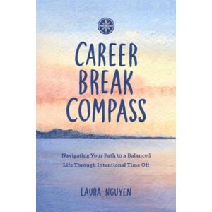 The Collective Book Studio Career Break Compass : Navigating Your Path To A Balanced Life Through Intentional Time Off The Collective Book Studio Career Break Compass : Navigating Your Path To A Balanced Life Through Intentional Time Off