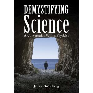 Austin Macauley Publishers LLC Demystifying Science : A Conversation With A Physicist Austin Macauley Publishers LLC Demystifying Science : A Conversation With A Physicist