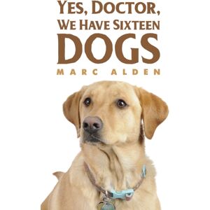 Austin Macauley Publishers LLC Yes, Doctor, We Have Sixteen Dogs Austin Macauley Publishers LLC Yes, Doctor, We Have Sixteen Dogs