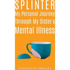 Austin Macauley Publishers LLC Splinter: My Personal Journey Through My Sister’s Mental Illness Austin Macauley Publishers LLC Splinter: My Personal Journey Through My Sister’s Mental Illness