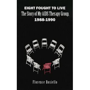 Austin Macauley Publishers LLC Eight Fought To Live : The Story Of My Aids Therapy Group, 1988-1990 Austin Macauley Publishers LLC Eight Fought To Live : The Story Of My Aids Therapy Group, 1988-1990