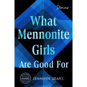 University of Iowa Press What Mennonite Girls Are Good For University of Iowa Press What Mennonite Girls Are Good For