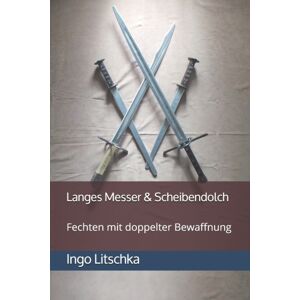 Independently Published Langes Messer & Scheibendolch : Fechten Mit Doppelter Bewaffnung Independently Published Langes Messer & Scheibendolch : Fechten Mit Doppelter Bewaffnung