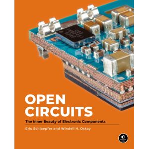 No Starch Press,US Open Circuits : The Inner Beauty Of Electronic Components No Starch Press,US Open Circuits : The Inner Beauty Of Electronic Components