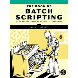 No Starch Press,US The Book Of Batch Scripting : From Fundamentals To Advanced Automation No Starch Press,US The Book Of Batch Scripting : From Fundamentals To Advanced Automation