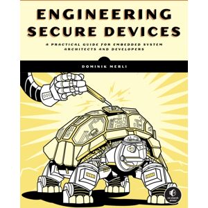 No Starch Press,US Engineering Secure Devices : A Practical Guide For Embedded System Architects And Developers No Starch Press,US Engineering Secure Devices : A Practical Guide For Embedded System Architects And Developers